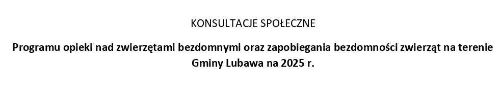 Ikona konsultacji społecznych: Program opieki nad zwierzętami bezdomnymi oraz zapobiegania bezdomności zwierząt na terenie Gminy Lubawa na 2025 r.